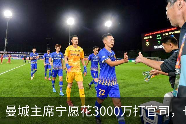 曼城主席宁愿花3000万打官司，也不愿被罚款！